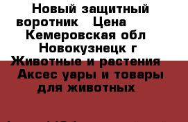 Новый защитный воротник › Цена ­ 120 - Кемеровская обл., Новокузнецк г. Животные и растения » Аксесcуары и товары для животных   